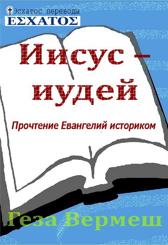 Геза Вермеш - Иисус – иудей - Прочтение Евангелий историком - Geza Vermes - Jesus the Jew - A Historian's Reading of the Gospels.