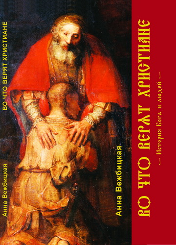 Анна Вежбицкая - Во что верят христиане - История Бога и людей 