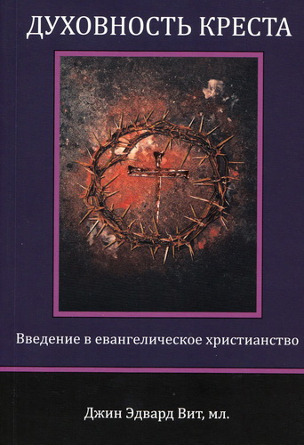 Джин Эдвард Вит - Духовность креста - Введение в евангелическое христианство