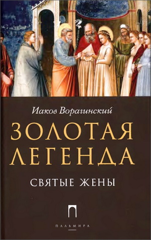 Иаков Ворагинский - Золотая легенда - Святые жены