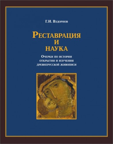 Вздорнов Герольд - Реставрация и наука. Очерки по истории открытия и изучения древнерусской живописи