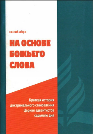 Евгений Зайцев - На основе Божьего Слова - Краткая история доктринального становления Церкви адвентистов седьмого дня