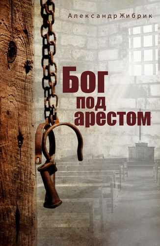 Жибрик Александр - Бог под арестом