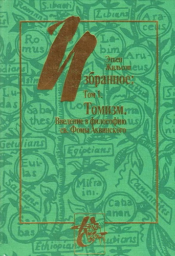 Жильсон - Избранное: том 1 - Томизм - Введение в философию св. Фомы Аквинского