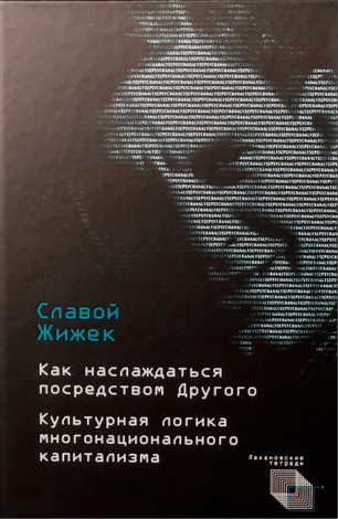 Жижек Славой - Как наслаждаться посредством Другого. Культурная логика многонационального капитализма 