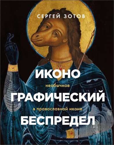 Сергей Олегович Зотов - Иконографический беспредел : необычное в православной иконе