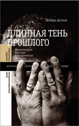 Алейда Ассман - Длинная тень прошлого - Мемориальная культура и историческая политика