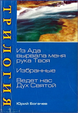 Юрий Богачев – Трилогия - Из ада вырвала меня рука Твоя. Избранные. Ведет нас Дух Святой