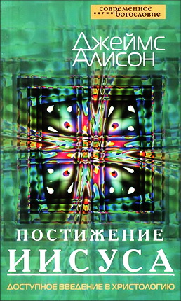 Джеймс Алисон - Постижение Иисуса - Доступное введение в христологию