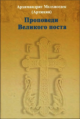 Архимандрит Мелхиседек - Артюхин - Проповеди Великого поста