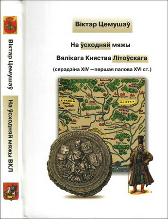 Віктар Мікалаевіч Цемушаў - На ўсходняй мяжы Вялікага Княства Літоўскага - сярэдзіна XIV — першая палова XVI ст.