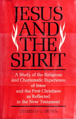 James D. G. Dunn – Jesus and the Spirit - A Study of the Religious and Charismatic Experience of Jesus and the First Christians as Reflected in the New Testament