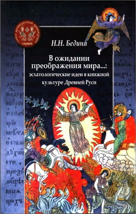 Наталья Николаевна Бедина - В ожидании преображения мира...: эсхатологические идеи в книжной культуре Древней Руси