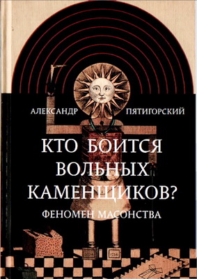 Александр Пятигорский – Кто боится вольных каменщиков? Феномен масонства