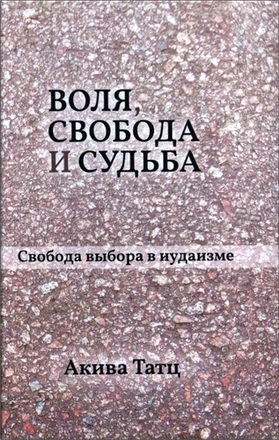 Акива Татц - Воля, свобода и судьба - Свобода выбора в иудаизме