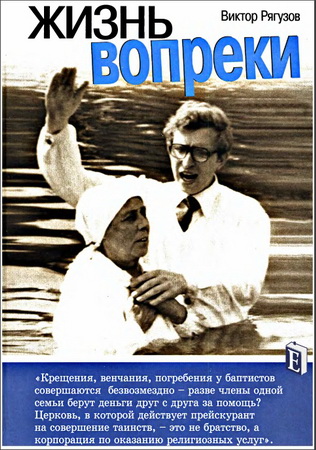 Виктор Рягузов - Жизнь вопреки - Правда о русских баптистах
