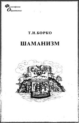 Татьяна Борко - Шаманизм: От архаических верований к религиозному культу