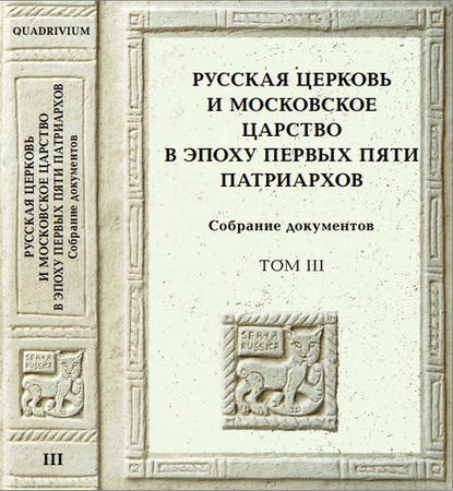 Русская церковь и Московское царство в эпоху первых пяти патриархов - Собрание документов - Том 3