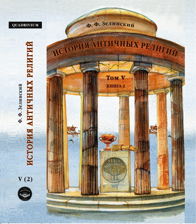 Зелинский Фаддей - История античных религий. Том 5 - книга 2 - Религия Римской империи СПб.: Издательский проект «Квадривиум», 2018. 560 с.