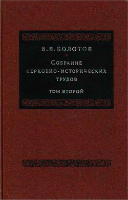 Василий Васильевич Болотов - Собрание церковно-исторических трудов - Том 2