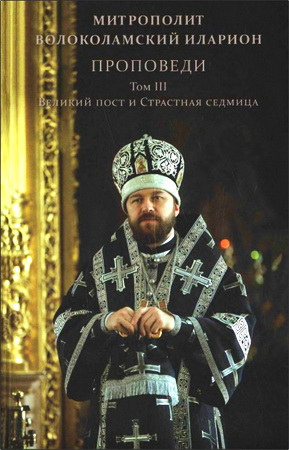 Митрополит Иларион - Алфеев - Проповеди - Том 3 – Великий пост и Страстная седмица