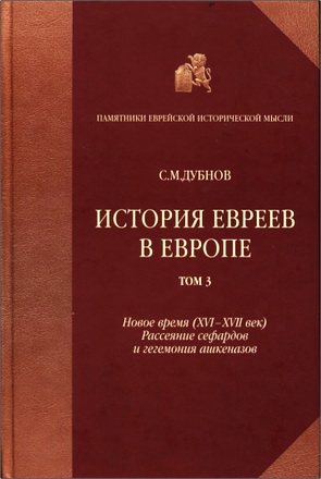 Семен Маркович Дубнов - История евреев в Eвропе - От начала их поселения до конца XVIII века - Том 3 - Новое время (XVI-XVII век).