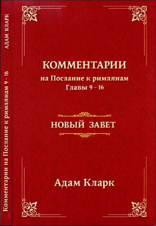 Адам Кларк - Комментарии на Послание к римлянам - Главы 9 - 16