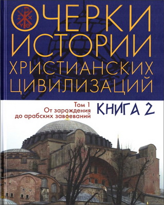 Очерки истории христианских цивилизаций: в двух томах. Том 1: От зарождения до арабских завоеваний: в двух книгах. Книга 2. Части 4-8