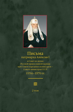 Том 2: Письма патриарха Алексия I в Совет по делам Русской православной церкви при Совете народных комиссаров — Совете министров СССР. 1954-1970 гг. 
