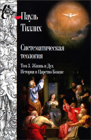 Пауль Тиллих - Систематическая теология - Том 3 Жизнь и Дух - История и Царство Божие