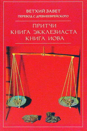 ВЕТХИЙ ЗАВЕТ - ПЕРЕВОД С ДРЕВНЕЕВРЕЙСКОГО - ПРИТЧИ - КНИГА ЭККЛЕЗИАСТА - КНИГА ИОВА