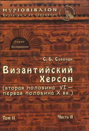Сергей Сорочан - Византийский Херсон (вторая половина VI – первая половина X вв.). Очерки истории и культуры – Часть II