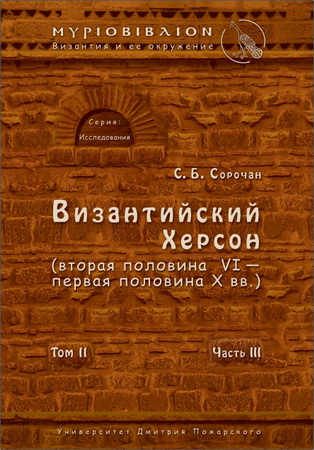Сергей Сорочан - Византийский Херсон (вторая половина VI – первая половина X вв.). Очерки истории и культуры – Часть III