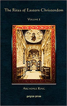 Archdale Arthur King - The Rites of Eastern Christendom - First Volume