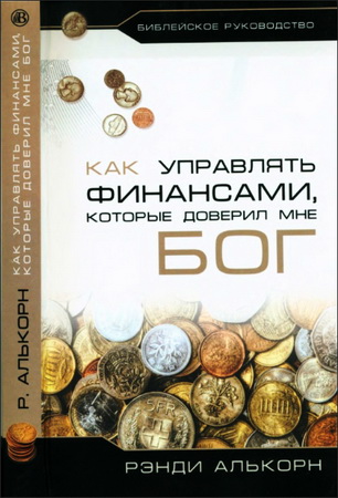 Алькорн Рэнди - Как управлять финансами, которые доверил мне Бог: Библейское руководство