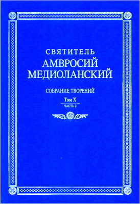 Амвросий Медиоланский, свт. - Собрание творений - На латинском и русском языках - Т. X, Ч. 2