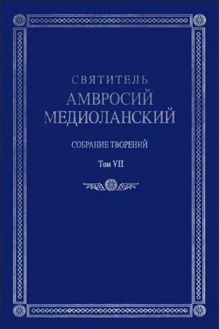 Святитель Амвросий Медиоланский - Собрание творений - На латинском и русском языках - Том  VII