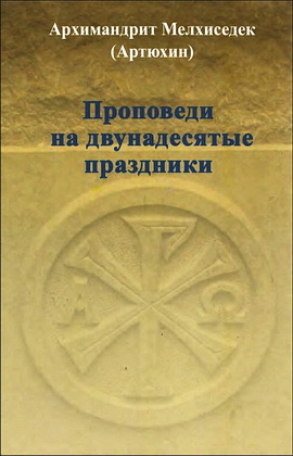 Артюхин - Мелхиседек - Проповеди на двунадесятые праздники