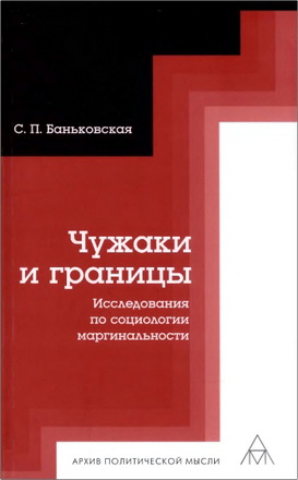 Светлана Петровна Баньковская – Чужаки и границы - Исследования по социологии маргинальности