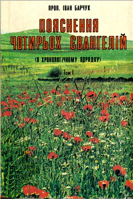 Проп. Іван Барчук – Пояснення чотирьох Євангелій (в хронологічному порядку) – Том I