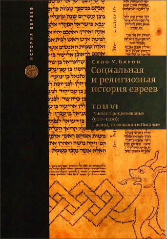 Сало Уиттмайер Барон - Социальная и религиозная история евреев - в 18 томах - Том VI - Раннее Средневековье (500-1200) - Законы, толкования и Писание
