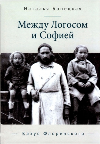Наталья Константиновна Бонецкая - Между Логосом и Софией - Казус Флоренского