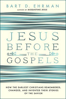 Bart D. Ehrman - Jesus Before the Gospels - How the Earliest Christians Remembered, Changed, and Invented Their Stories of the Savior - Барт Эрман - Иисус до Евангелий - Как Первые христиане помнили, меняли и додумывали рассказы о Спасителе