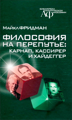 Майкл Фридман - Философия на перепутье: Карнап, Кассирер и Хайдеггер