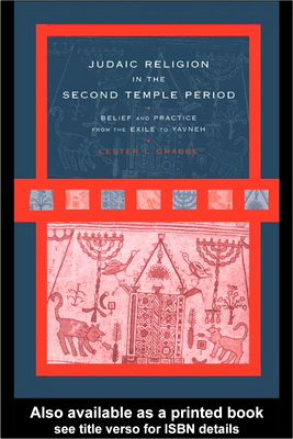 Lester L.Grabbe – Judaic Religion in the Second Temple Period - Belief and practice from the Exile to Yavneh