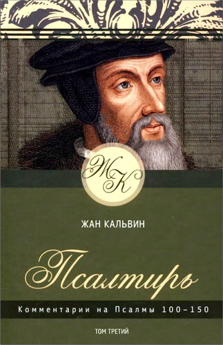 Жан Кальвин - Комментарии на Псалтирь. Псалмы 100-150 - Том 3