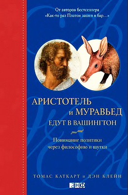 Каткарт Т., Клейн Д. - Аристотель и муравьед едут в Вашингтон: Понимание политики через философию и шутки