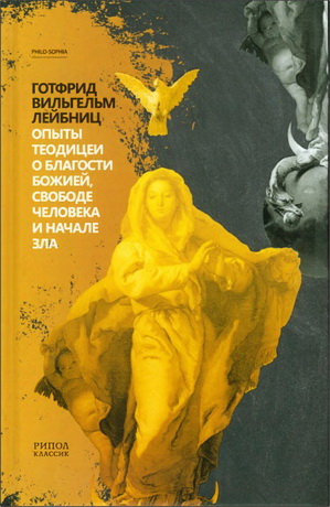 Готфрид Вильгельм Лейбниц - Опыты теодицеи PHILO-SOPHIA пер. с фр. и лат. К. Истомина и Ф. Смирнова ; примеч. В. Соколова; вступит, ст. А. Маркова Москва: РИПОЛ классик, 2018 г. — 496 с. ISBN 978-5-386-10608-9   Готфрид Вильгельм Лейбниц - Опыты теодицеи - Содержание Александр Марков. БОГ НАД СУДОМ Готфрид Вильгельм Лейбниц. ОПЫТЫ ТЕОДИЦЕИ О БЛАГОСТИ БОЖИЕЙ, СВОБОДЕ ЧЕЛОВЕКА И НАЧАЛЕ ЗЛА   Предисловие   Предварительное рассуждение о согласии веры и разума   Первая часть опытов о справедливости Бога, свободе человека и начале зла   Часть вторая   Часть третья Примечания
