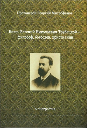 Протоиерей Георгий Митрофанов - Князь Евгений Николаевич Трубецкой — философ, богослов, христианин : монография