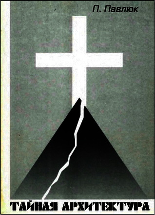 Петр Павлюк - Тайная архитектура - Христианский взгляд на масонство